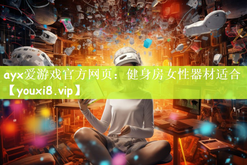 ayx爱游戏官方网页：健身房女性器材适合