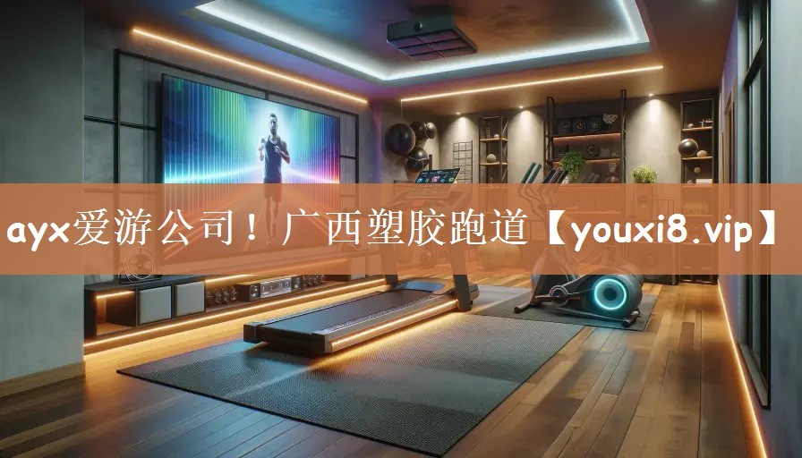 ayx爱游公司！广西塑胶跑道