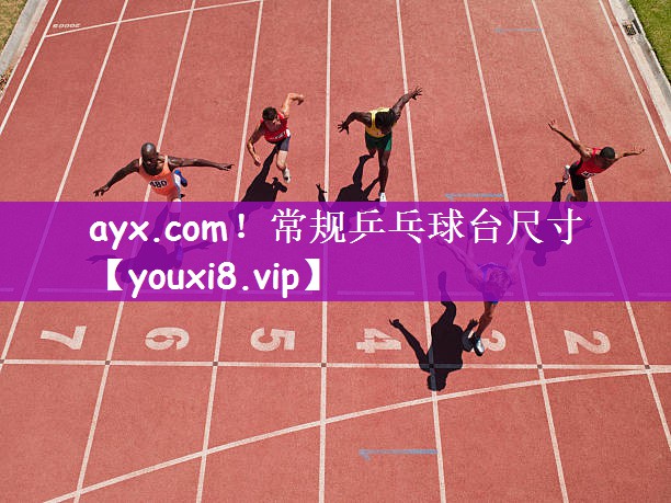 ayx.com！常规乒乓球台尺寸