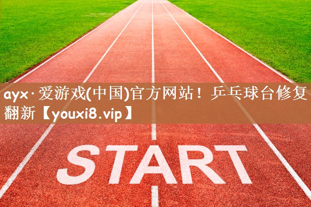 ayx·爱游戏(中国)官方网站！乒乓球台修复翻新