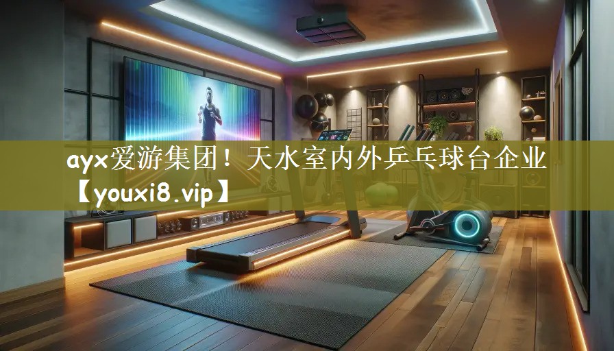 ayx爱游集团！天水室内外乒乓球台企业