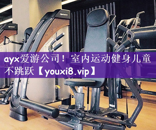 ayx爱游公司！室内运动健身儿童不跳跃