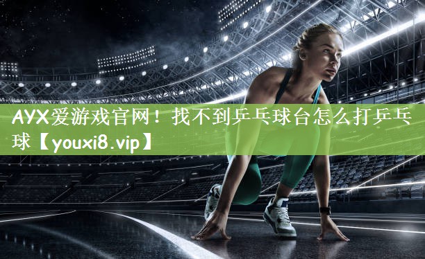 找不到乒乓球台怎么打乒乓球