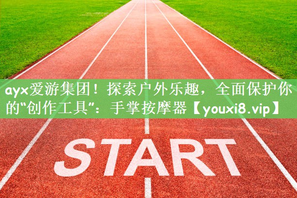 探索户外乐趣，全面保护你的“创作工具”：手掌按摩器