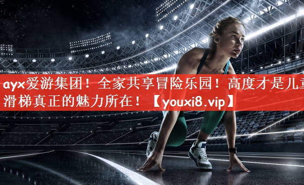 全家共享冒险乐园！高度才是儿童滑梯真正的魅力所在！