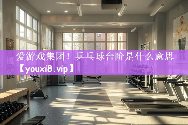 乒乓球台阶是什么意思